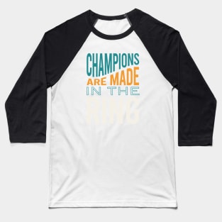 Boxing Saying Champions Are made In the Ring Baseball T-Shirt